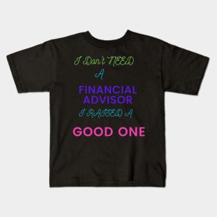 I Don't Need a Financial Advisor, I Raised a Good One Kids T-Shirt